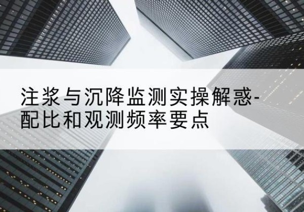 玄武水泥浆配比不当会不会造成注浆管堵管？-注浆与沉降监测实操解惑-配比和观测频率要点